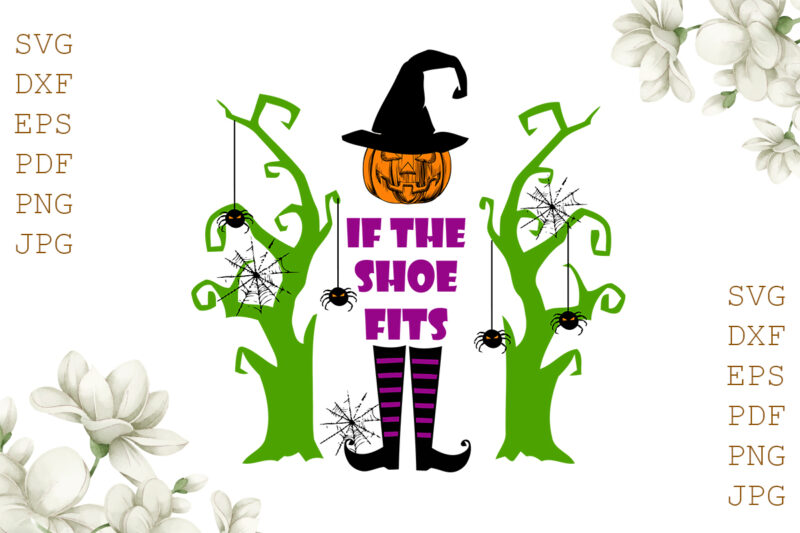 If The Shoe Fits Halloween Gifts, Shirt For Halloween Svg File Diy Crafts Svg Files For Cricut, Silhouette Sublimation Files