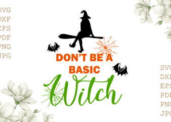 Don’t Be A Basic Witch Halloween Gifts, Shirt For Halloween Svg File Diy Crafts Svg Files For Cricut, Silhouette Sublimation Files
