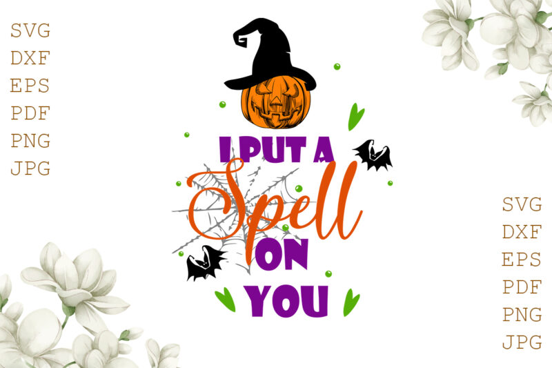I Put A Spell On You Halloween Gifts, Shirt For Halloween Svg File Diy Crafts Svg Files For Cricut, Silhouette Sublimation Files