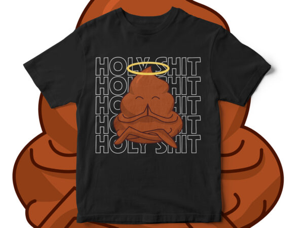 Holy shit, funny, t-shirt design, poop t-shirt, funny, funny vector, poop vector, hillarious t-shirt design