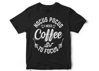 Hocus Pocus I need Coffee to Focus, Halloween T-Shirt Design, witch, witch t-shirt design, Halloween Design, Happy Halloween, Hocus Pocus, Coffee, Witch Coffee