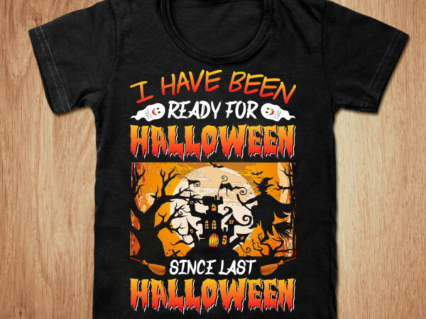 I have been ready for halloween t-shirt design, halloween svg, halloween shirt, last halloween shirt, halloween since tshirt, funny halloween tshirt, halloween sweatshirts & hoodies
