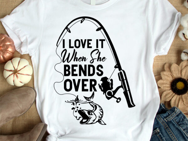 I love it when she bends over fishing t-shirt design, I love it when she  bends over SVG, Fishing t shirt, Fishing lover shirt, Rod vintage tshirt, Funny  fishing tshirt, - Buy