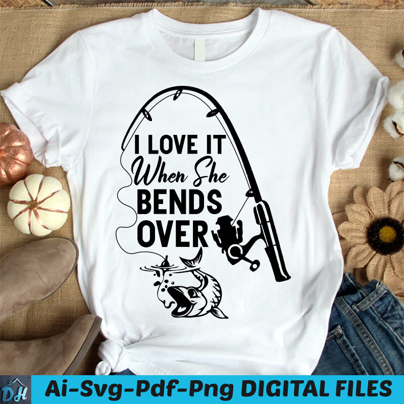 I love it when she bends over fishing t-shirt design, I love it when she bends over SVG, Fishing t shirt, Fishing lover shirt, Rod vintage tshirt, Funny fishing tshirt,