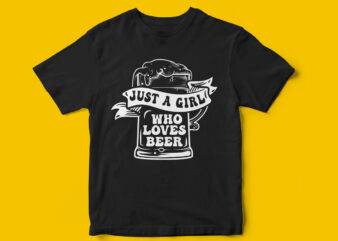 Just a Girl Who Love Beer, Beer T-Shirt design, Brewing, Beer Vector, Typography, Just Beer It, Eat sleep Beer Repeat, save water drink beer