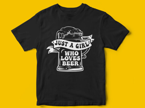 Just a girl who love beer, beer t-shirt design, brewing, beer vector, typography, just beer it, eat sleep beer repeat, save water drink beer