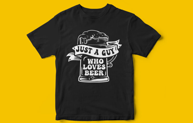 Just a Guy Who Love Beer, Beer T-Shirt design, Brewing, Beer Vector, Typography, Just Beer It, Eat sleep Beer Repeat, save water drink beer