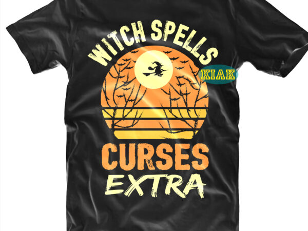 Halloween t shirt design, witch spells curses extra svg, halloween svg, witches svg, pumpkin svg, trick or treat svg, witch svg, horror svg, ghost svg, scary svg, happy halloween