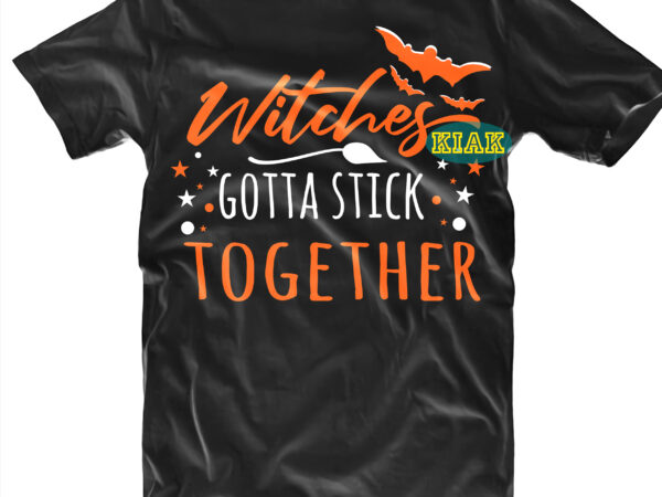 Halloween t shirt design, witches stick together svg, halloween svg, witches svg, pumpkin svg, trick or treat svg, witch svg, horror svg, ghost svg, scary svg, happy halloween