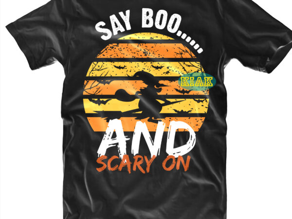 Halloween t shirt design, say boo and scary on halloween svg, halloween svg, witches svg, pumpkin svg, trick or treat svg, witch svg, horror svg, ghost svg, scary svg, happy
