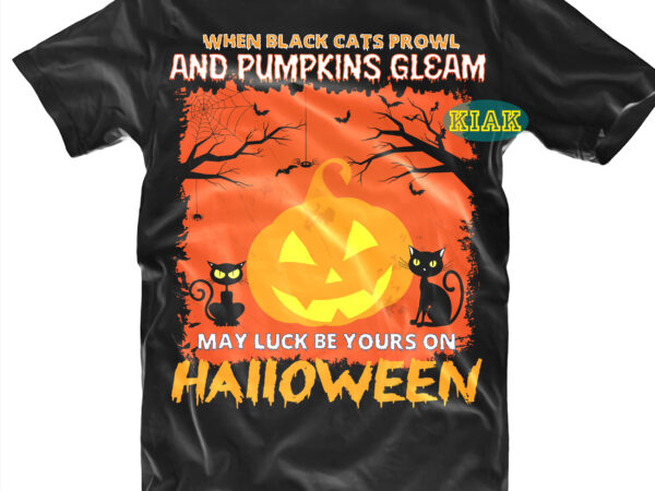 When black cats prowl and pumpkin gleam svg, black cat horror svg, scary horror halloween svg, scary halloween svg, spooky horror svg, halloween svg, halloween horror svg, witch scary svg, t shirt design for sale