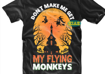 Halloween t shirt design, Don’t Make me Get My Flying Monkeys Svg, Mysterious and Spooky Svg, Scary horror Halloween Svg, Spooky horror Svg, Halloween Svg, Halloween horror Svg, Witch scary