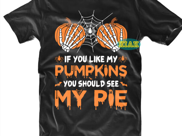Halloween t shirt design, if you like my pumpkins you should see my pie svg, mysterious and spooky svg, scary horror halloween svg, spooky horror svg, halloween svg, halloween horror