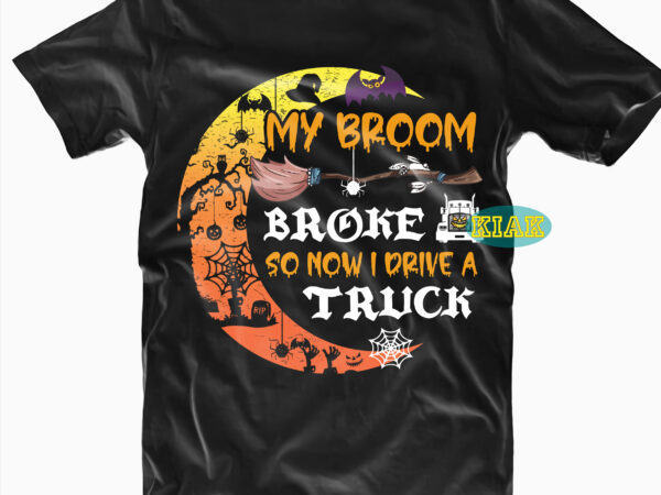 My broom broke so now i drive a truck svg, halloween party svg, scary horror halloween svg, spooky horror svg, halloween svg, halloween horror svg, witch scary svg, witch svg, t shirt designs for sale