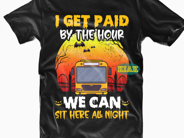 I get paid by the hour we can sit here all night svg, halloween party svg, scary horror halloween svg, spooky horror svg, halloween svg, halloween horror svg, witch scary t shirt design for sale