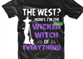 Halloween t shirt design, The West? Honey i’m the Wicked Witch of Everything Svg, Halloween Svg, Witches Svg, Pumpkin Svg, Wicked Witch vector, Funny Pumpkin Svg, Witch Svg, Horror Svg,