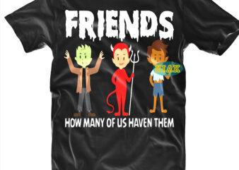 Halloween t shirt design, Friends How Many of Us haven them Svg, Halloween Svg, Witches Svg, Pumpkin Svg, Wicked Witch vector, Funny Pumpkin Svg, Witch Svg, Horror Svg, Happy Halloween