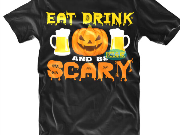 Eat drink and be scary svg, witches svg, pumpkin svg, wicked witch vector, witch svg, horror svg, happy halloween, ghost svg, scary svg