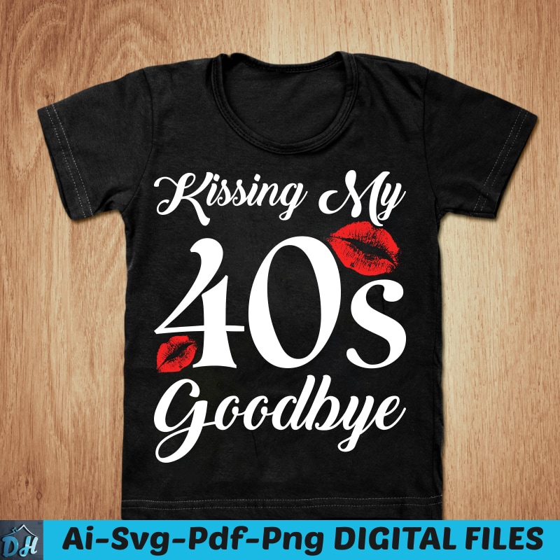 Kissing my 40's goodbye tshirt design, Kissing shirt, 40's shirt, kiss