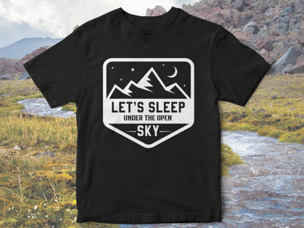 Let’s-sleep-under-the-open-sky,-camp-love,-camping-t-shirt-design,-holidays-camping,-camping-vector,-family-camping-t-shirt-design,-t-shirt-design,-camping-adventure,-mountain-tshirt-designs