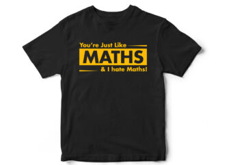 You are just like Maths and I hate Maths, Funny T-shirt design, funny quote design, funny, sarcasm, sarcastic t-shirt design
