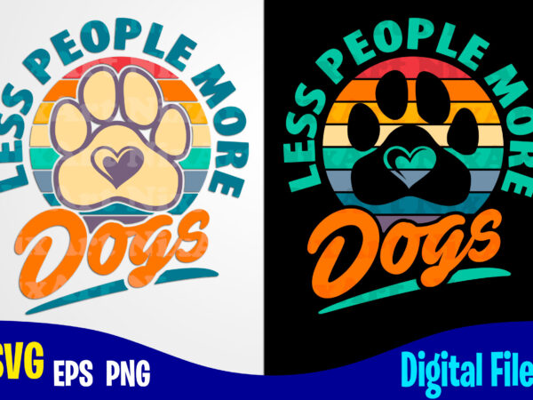 Less people more dogs, dog svg, funny dog design svg eps, png files for cutting machines and print t shirt designs for sale t-shirt design png