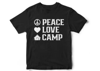 Peace Love Camp, camping t-shirt design, campers, camp vector, camping lover, vector t-shirt