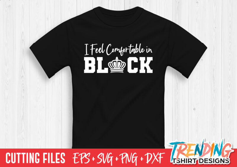 I Feel Comfortable In Black SVG T-Shirt Design