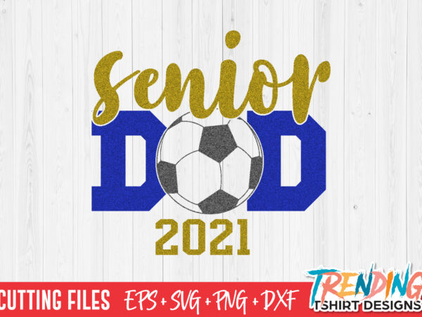 Senior soccer ball dad 2021 svg, senior dad svg, senior dad png t shirt template vector