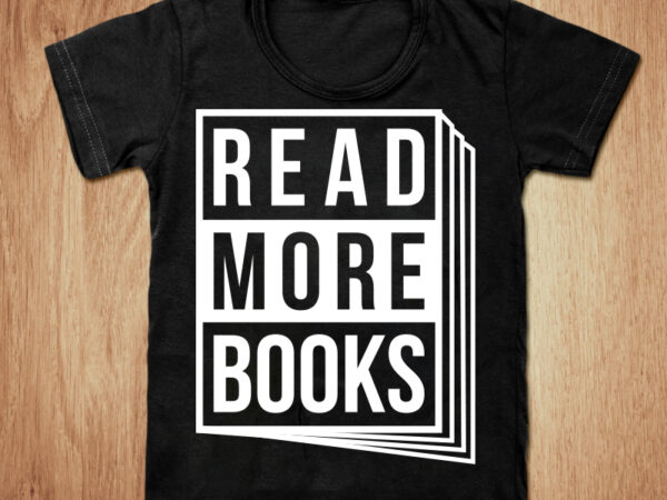 Read more books t-shirt design, read more books svg, books shirt, book lover tshirt, funny books tshirt, best book sweatshirts & hoodies