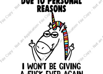 Due To Personal Reasons I Won’t Be Giving A Fuck Ever Again Svg, Unicorn vector, Funny Unicorn Quote Svg, Unicorn Svg, Due To Personal Reasons Unicorn Svg