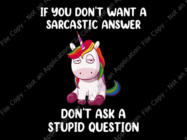 Unicorn if you don’t want a sarcastic answer don’t ask a stupid question png, funny unicorn quote png, unicorn png, unicorn vector