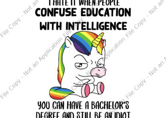 I Hate It When People Confuse Education With Intelligence Svg, You Can Have A Bachelor’s Degree And Still Be An Idiot Svg, Unicorn Svg, Funny Unicorn t shirt design for sale