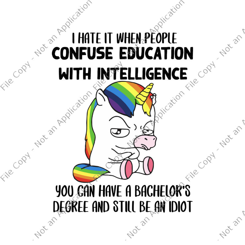 I Hate It When People Confuse Education With Intelligence Svg, You Can Have A Bachelor’s Degree And Still Be An Idiot Svg, Unicorn Svg, Funny Unicorn