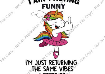I Ain’t Acting Funny Svg, I’m Just Returning The Same Vibes I Received Svg, Unicorn vector, Funny Unicorn Quote Svg, Unicorn Svg, I Ain’t Acting Funny Unicorn Svg