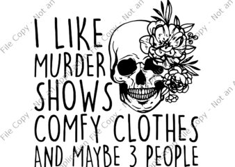 I Like Murder Shows Comfy Clothes And May Be 3 People Svg, I Like Murder Shows Comfy Clothes Skull, Skull svg, Skull funny svg t shirt design for sale