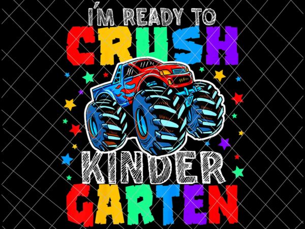 I’m ready to crush kindergarten monster truck design png, monster truck back to school png, back to school gift, kindergarten png