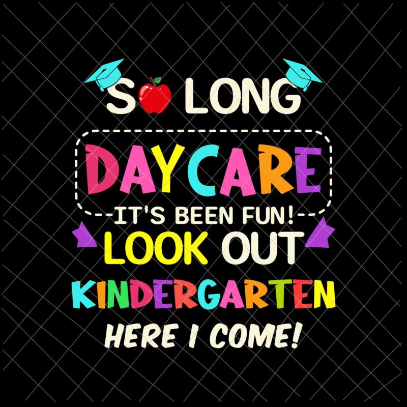 So Long Daycare It’s Been Fun Look Out Kindergarten Here I Come Svg, Pre-K Graduation Svg