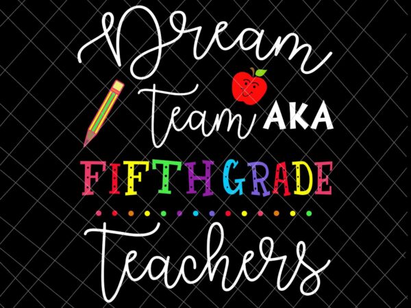 Dream team fifth grade teachers svg, back to school 5th grade svg, team 5th grade svg, fifth grade svg t shirt vector illustration
