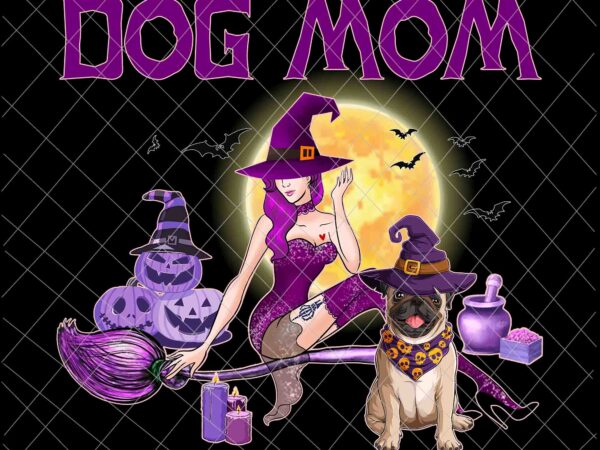Dog mom halloween png, love dog pug png, dog halloween png, witch dog halloween, pug witch png t shirt vector illustration