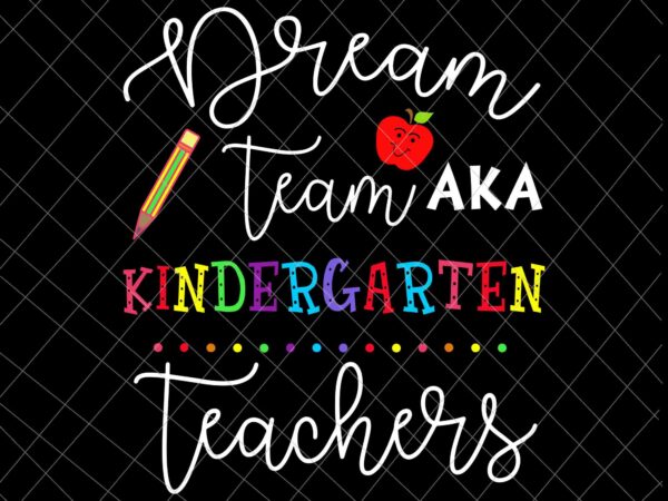 Dream team kindergarten teachers svg, back to school kindergarten svg, team kindergarten svg, kindergarten svg t shirt vector illustration