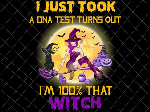 I just took a dna test turns out, i’m 100% that witch png, witch halloween png, black cat halloween png, witch png t shirt design for sale