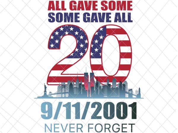 All gave some some gave all 20 year 911 memorial never forget svg, we will never forget svg, national day of remembrance patriot day svg, september 11th never forget svg, 9/11 svg t shirt vector