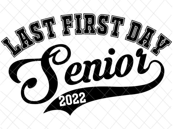 My last first day senior class of 2022 svg, back to school 2022 svg, happy back to school svg t shirt designs for sale