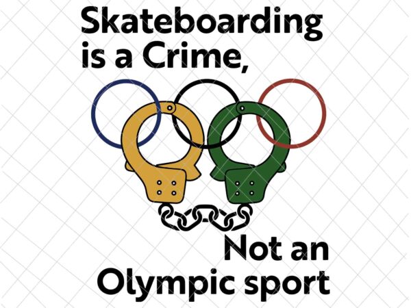 Skateboarding is a crime not an sport svg, olympic sport,skateboarding sport,action sport,olympic rings t shirt template vector