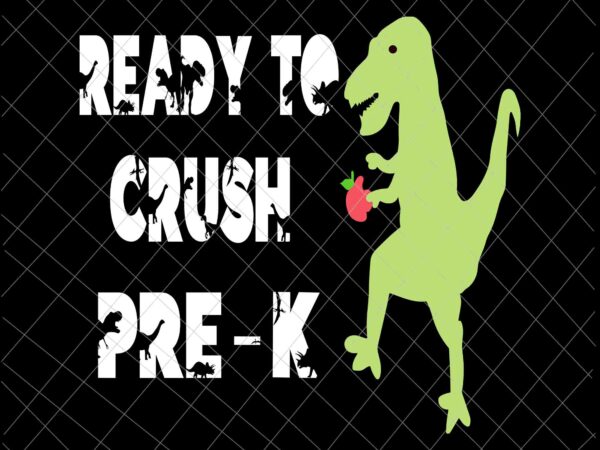 Ready to crush pre-k t-rex back to school svg, kindergarten t-rex back to school svg, happy back to school svg t shirt design online Ready to crush pre-k t-rex back to school svg, kindergarten t-rex back to school svg, happy back to school svg t shirt design online