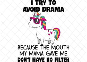 I Try To Avoid Drama Because The Mouth My Mama Gave Me Don’t Have No Filter Svg, Funny Quote Unicor Svg