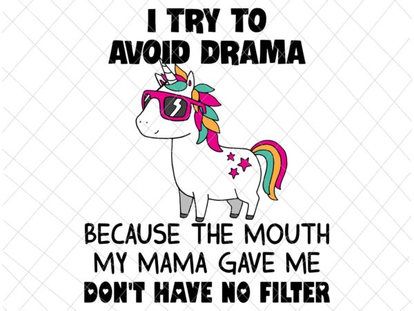 I try to avoid drama because the mouth my mama gave me don’t have no filter svg, funny quote unicor svg t shirt design for sale