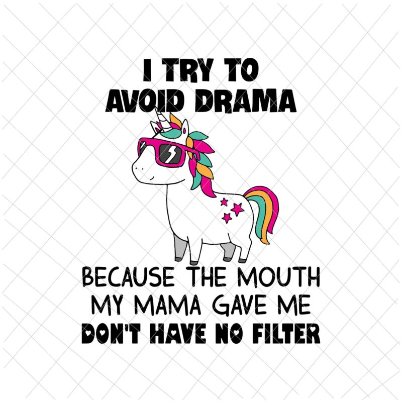 I Try To Avoid Drama Because The Mouth My Mama Gave Me Don’t Have No Filter Svg, Funny Quote Unicor Svg