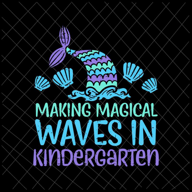 Making Magical Waves In Kindergarten Svg, Mermaid First Day Girls Svg, Kindergarten Back To School Svg